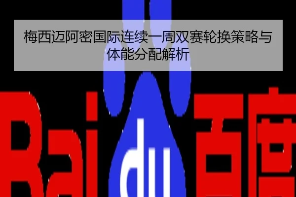 梅西迈阿密国际连续一周双赛轮换策略与体能分配解析